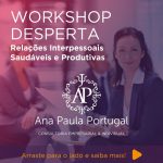 WORKSHOP DESPERTA – Relações Interpessoais Saudáveis e Produtivas